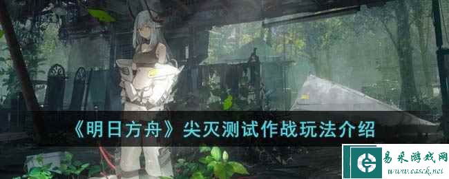《明日方舟》尖灭测试作战玩法介绍