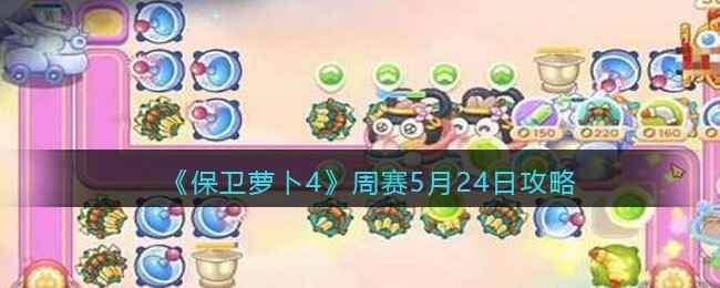 《保卫萝卜4》周赛5月24日攻略