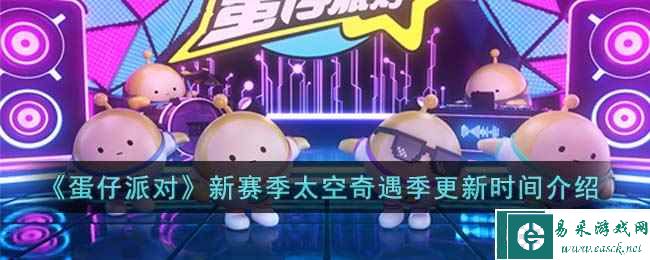 《蛋仔派对》新赛季太空奇遇季更新时间介绍