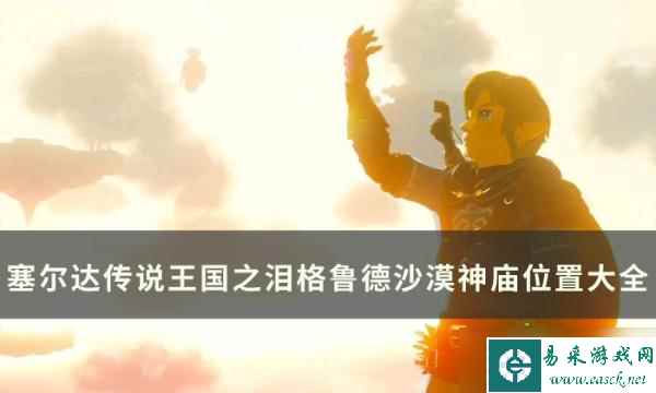 《塞尔达传说王国之泪》格鲁德沙漠神庙攻略 格鲁德沙漠神庙位置大全