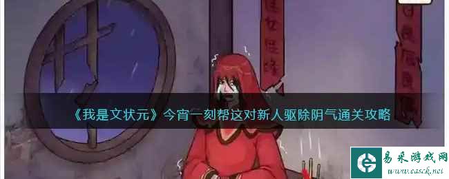 《我是文状元》今宵一刻帮这对新人驱除阴气通关攻略
