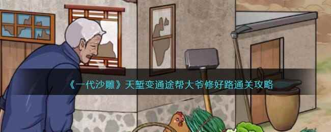 《一代沙雕》天堑变通途帮大爷修好路通关攻略