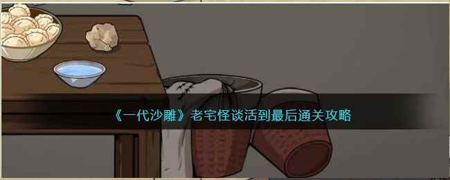 《一代沙雕》老宅怪谈活到最后通关攻略