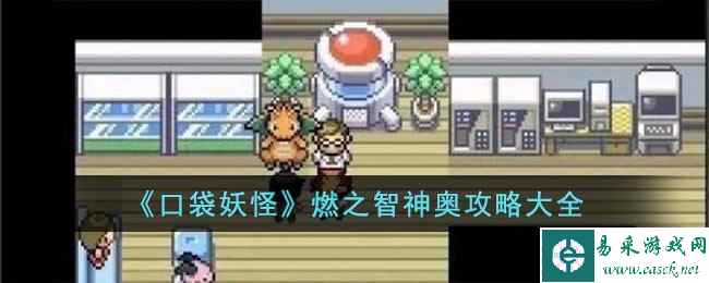 《口袋妖怪》燃之智神奥攻略大全