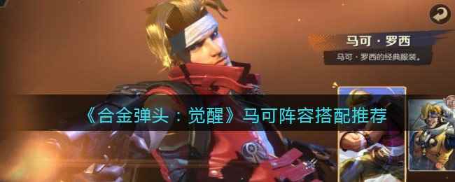 《合金弹头:觉醒》马可阵容搭配推荐