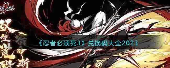 《忍者必须死3》兑换码大全2023