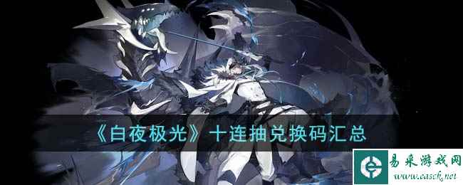 《白夜极光》十连抽兑换码汇总