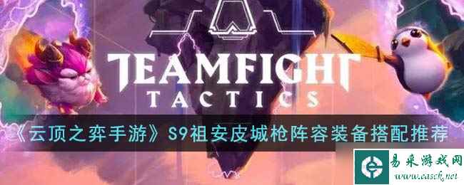 云顶之弈手游S9祖安皮城枪阵容装备怎么搭配 S9祖安皮城枪阵容装备搭配推荐