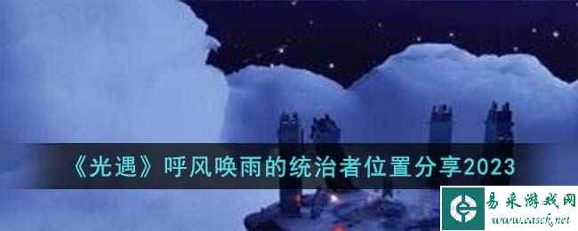 《光遇》呼风唤雨的统治者位置分享2023