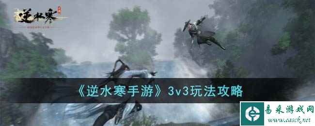《逆水寒手游》3v3玩法攻略