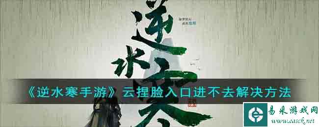 《逆水寒手游》云捏脸入口进不去解决方法