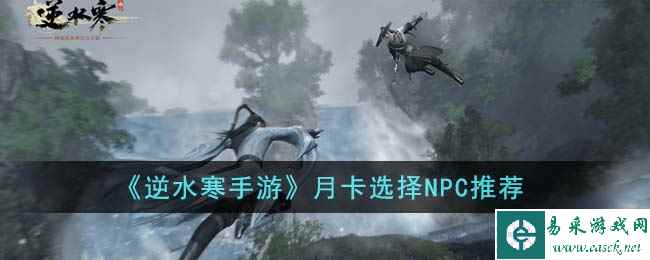 《逆水寒手游》月卡选择NPC推荐