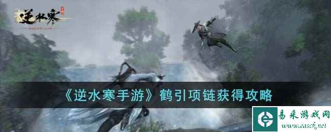 《逆水寒手游》鹤引项链获得攻略