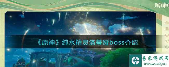 原神纯水精灵洛蒂娅怎么打-纯水精灵洛蒂娅boss介绍