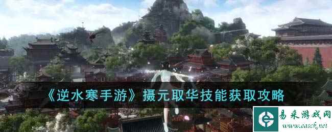 《逆水寒手游》摄元取华技能获取攻略