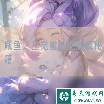 咸鱼之王觉醒技能解锁秘籍
