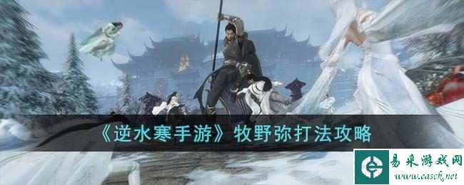 《逆水寒手游》牧野弥打法攻略