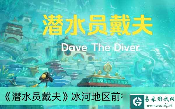 《潜水员戴夫》冰河地区前往方法分享