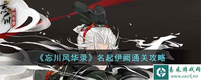 《忘川风华录》名起伊阙通关攻略