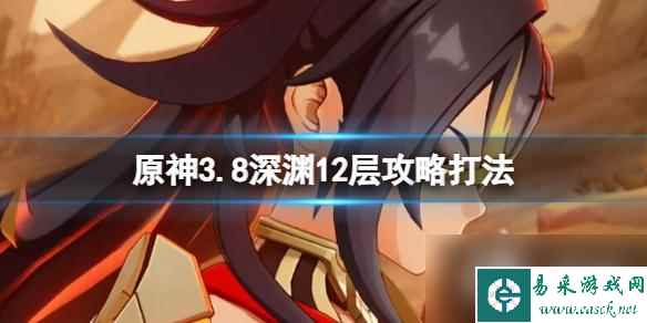 《原神》3.8版本深渊12层下半怎么打？3.8深渊12层攻略打法