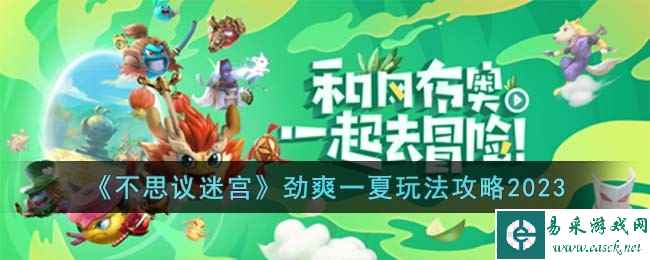 《不思议迷宫》劲爽一夏玩法攻略2023