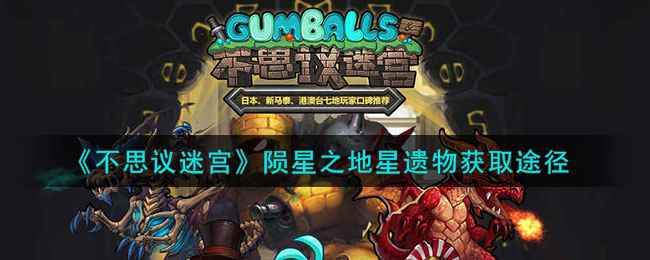 《不思议迷宫》陨星之地星遗物获取途径