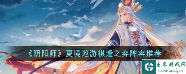 《阴阳师》夏境巡游棋逢之弈阵容推荐