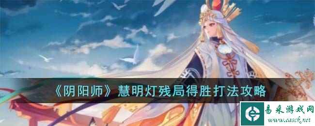 《阴阳师》慧明灯残局得胜打法攻略