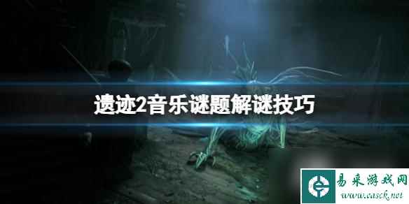《遗迹2》音律谜题怎么解？音乐谜题解谜技巧