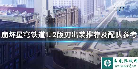 《崩坏星穹铁道》1.2版刃出装推荐及配队参考 刃怎么搭配?
