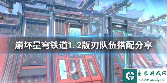 《崩坏星穹铁道》1.2版刃队伍搭配分享 刃的队伍怎么搭配?
