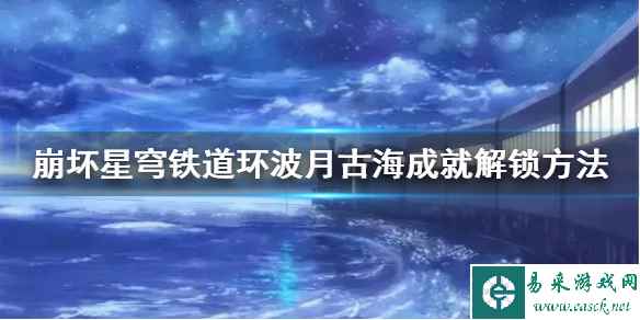 《崩坏星穹铁道》环波月古海成就解锁方法    成就怎么解锁？