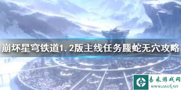 《崩坏星穹铁道》1.2版主线任务螣蛇无穴攻略    任务怎么完成？