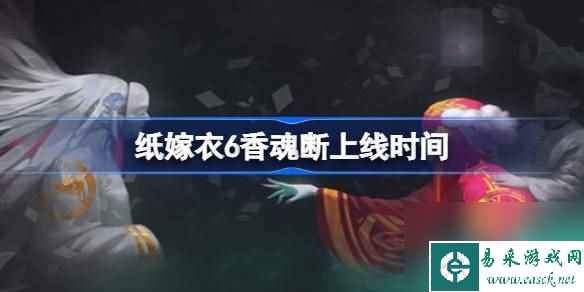 纸嫁衣6香魂断什么时候上线,纸嫁衣6香魂断上线时间
