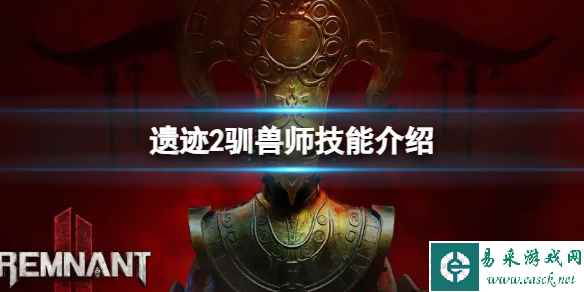 《遗迹2》驯兽师有什么技能？驯兽师技能介绍