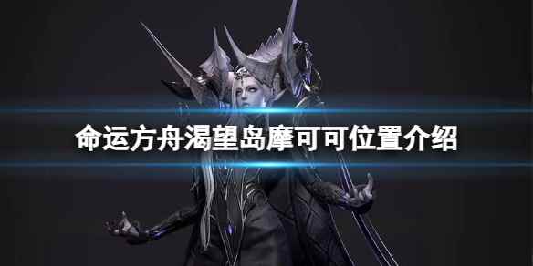 《命运方舟》渴望岛摩可可位置在哪？渴望岛摩可可位置介绍
