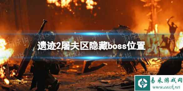 《遗迹2》屠夫区隐藏boss位置 屠夫区隐藏boss在哪?