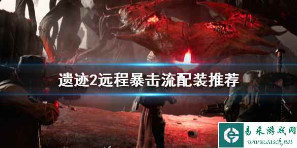 《遗迹2》远程暴击流配装推荐 暴击流怎么配装?