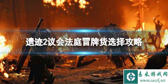 《遗迹2》议会法庭冒牌货选择攻略 议会法庭冒牌货怎么选择?
