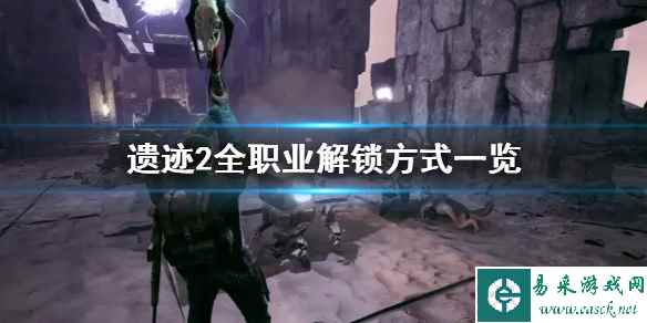 《遗迹2》全职业解锁方式一览     职业怎么解锁？