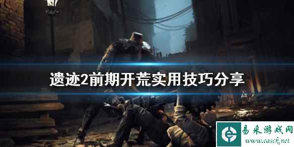 《遗迹2》前期开荒实用技巧分享 开荒要怎么做?