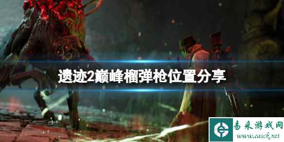 《遗迹2》巅峰榴弹枪怎么获取?巅峰榴弹枪位置分享
