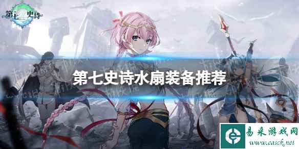 《第七史诗》水扇装备推荐 水扇装备怎么选