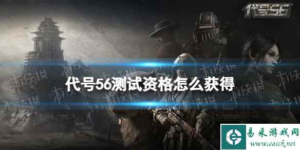 《代号56》测试资格怎么获得 测试资格获取方法