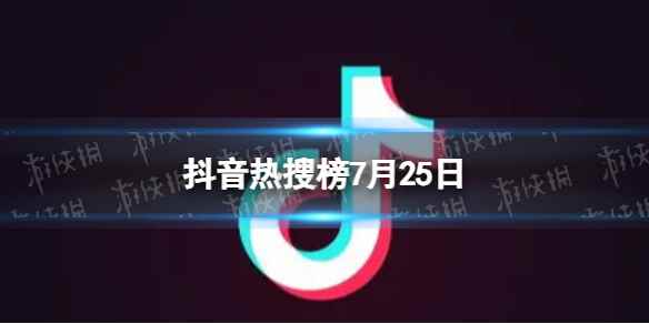 抖音热搜榜7月25日 抖音热搜排行榜今日榜7.25