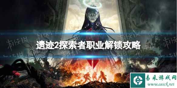 《遗迹2》探索者职业解锁攻略 探索者怎么解锁？