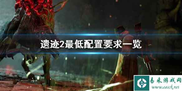 《遗迹2》最低配置要求一览 遗迹2什么配置能玩?