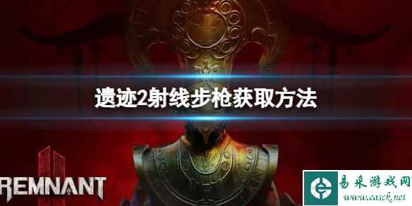 《遗迹2》射线步枪怎么获得？射线步枪获取方法