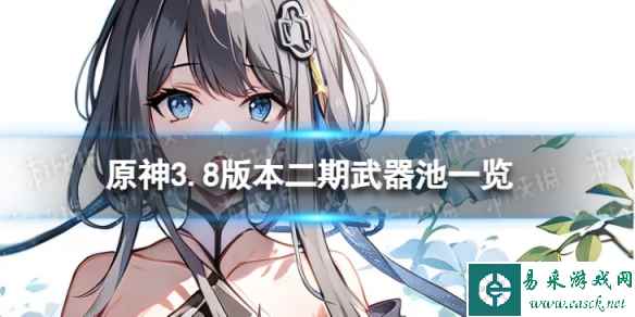 《原神》3.8二期武器池 3.8版本二期武器池陪跑