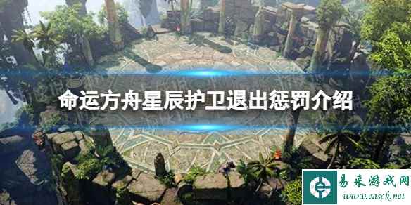 《命运方舟》星辰护卫退出惩罚是什么？ 星辰护卫退出惩罚介绍
